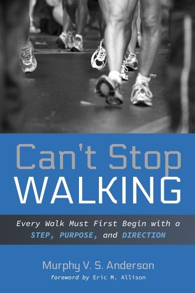 Can't Stop Walking: Every Walk Must First Begin with a Step, Purpose, and Direction