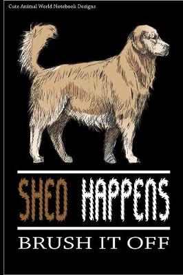 Cute Animal World Notebook Designs: Cute Dog Notebook For Dog Lovers Shed Happens Brush It Off 100 Pages 6x9  Matte Cover Book Great Dane
