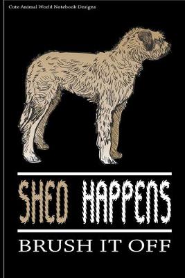 Cute Animal World Notebook Designs: Cute Dog Notebook For Dog Lovers Shed Happens Brush It Off 100 Pages 6x9  Matte Cover Book Irish Mastiff Hound