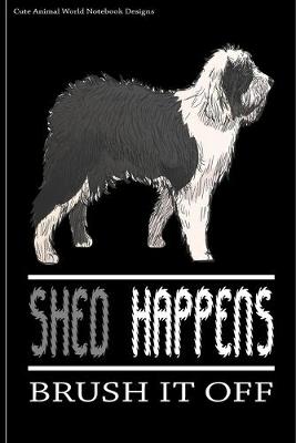 Cute Animal World Notebook Designs: Cute Dog Notebook For Dog Lovers Shed Happens Brush It Off 100 Pages 6x9  Matte Cover Book Old English Sheepdog