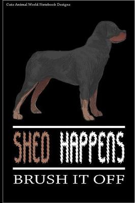 Cute Animal World Notebook Designs: Cute Dog Notebook For Dog Lovers Shed Happens Brush It Off 100 Pages 6x9  Matte Cover Book Rottweiler