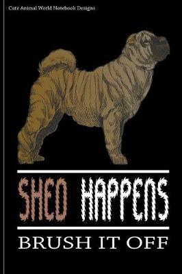 Cute Animal World Notebook Designs: Cute Dog Notebook For Dog Lovers Shed Happens Brush It Off 100 Pages 6x9  Matte Cover Book Shar Pei