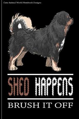 Cute Animal World Notebook Designs: Cute Dog Notebook For Dog Lovers Shed Happens Brush It Off 100 Pages 6x9  Matte Cover Book Tibetan Mastiff