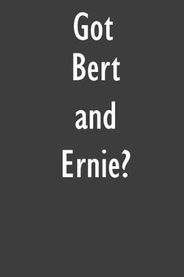 Got Bert and Ernie?: Bert and Ernie Journal Diary Notebook