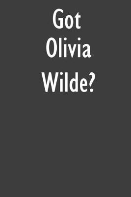 Got Olivia Wilde?: Olivia Wilde Journal Diary Notebook