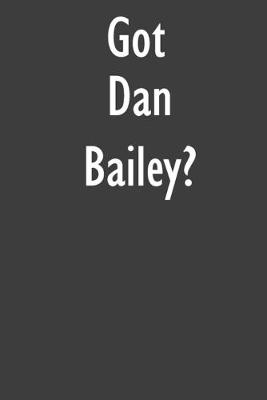 Got Dan Bailey?: Dan Bailey Journal Diary Notebook