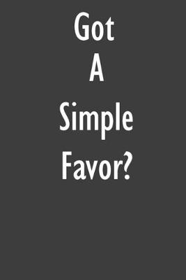 Got A Simple Favor?: A Simple Favor Journal Diary Notebook