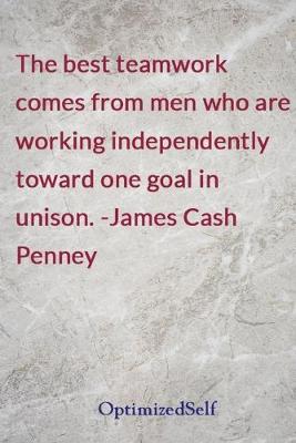 best teamwork comes from men who are working independently toward one goal  in unison. -James Cash Penney: OptimizedSelf Journal Diary Notebook for Beautiful Women