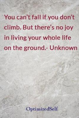 You can't fall if you don't climb. But there's no joy in living your whole  life on the ground.- Unknown: OptimizedSelf Journal Diary Notebook for Beautiful Women