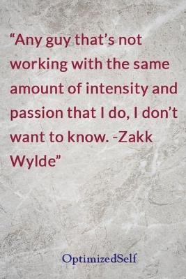 Any guy that's not working with the same amount of intensity and passion  that I do, I don't want to know. -Zakk Wylde: OptimizedSelf Journal Diary Notebook for Beautiful Women