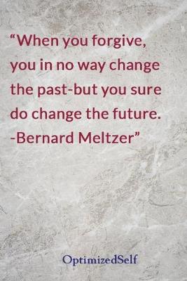 When you forgive, you in no way change the past-but you sure do change the  future. -Bernard Meltzer: OptimizedSelf Journal Diary Notebook for Beautiful Women