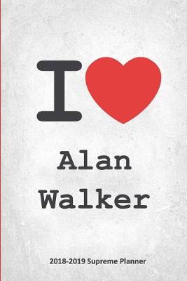 I Alan Walker 2018-2019 Supreme Planner: Alan Walker On-the-Go Academic Weekly and Monthly Organize Schedule  Calendar Planner for 18 Months (July 2018 - December 2019) with Bonus Notebook