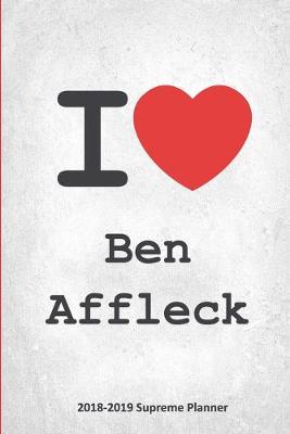 I Ben Affleck 2018-2019 Supreme Planner: Ben Affleck On-the-Go Academic Weekly and Monthly Organize Schedule  Calendar Planner for 18 Months (July 2018 - December 2019) with Bonus Notebook
