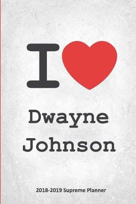 I Dwayne Johnson 2018-2019 Supreme Planner: Dwayne Johnson On-the-Go Academic Weekly and Monthly Organize Schedule  Calendar Planner for 18 Months (July 2018 - December 2019) with Bonus Notebook
