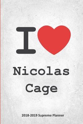 I Nicolas Cage 2018-2019 Supreme Planner: Nicolas Cage On-the-Go Academic Weekly and Monthly Organize Schedule  Calendar Planner for 18 Months (July 2018 - December 2019) with Bonus Notebook