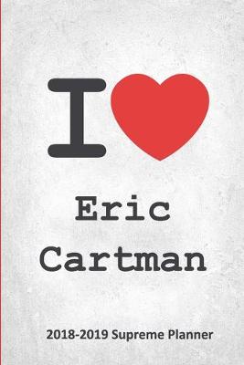 I Eric Cartman 2018-2019 Supreme Planner: Eric Cartman On-the-Go Academic Weekly and Monthly Organize Schedule  Calendar Planner for 18 Months (July 2018 - December 2019) with Bonus Notebook
