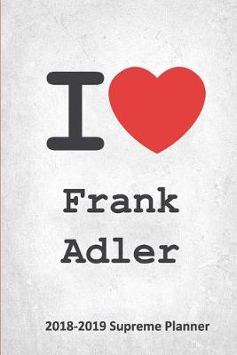 I Frank Adler 2018-2019 Supreme Planner: Frank Adler On-the-Go Academic Weekly and Monthly Organize Schedule  Calendar Planner for 18 Months (July 2018 - December 2019) with Bonus Notebook