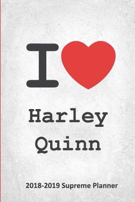 I Harley Quinn 2018-2019 Supreme Planner: Harley Quinn On-the-Go Academic Weekly and Monthly Organize Schedule  Calendar Planner for 18 Months (July 2018 - December 2019) with Bonus Notebook