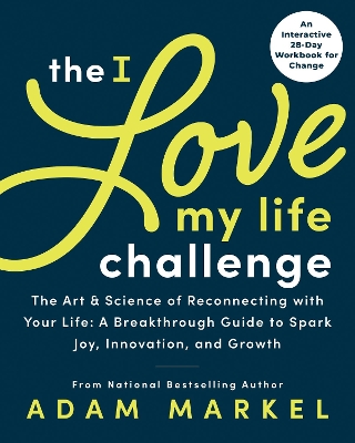 The I Love My Life Challenge: The Art & Science of Reconnecting with Your Life: A Breakthrough Guide to  Spark Joy, Innovation, and Growth