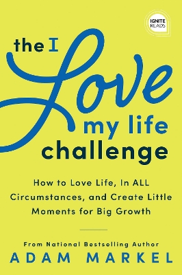 I Love My Life Challenge: The Art & Science of Reconnecting with Your Life: A Breakthrough Guide to Spark Joy, Innovation, and Growth