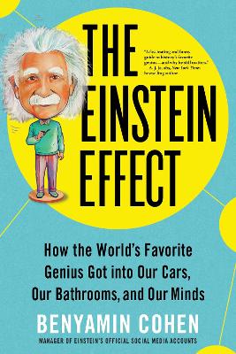 Einstein Effect: How the World's Favorite Genius Got into Our Cars, Our Bathrooms, and Our  Minds