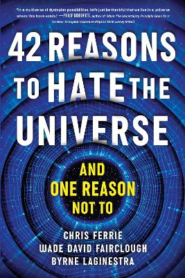42 Reasons to Hate the Universe: (And One Reason Not To)