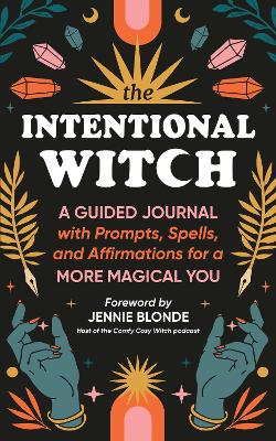 Intentional Witch: A Guided Journal with Prompts, Spells, and Affirmations for a More Magical You
