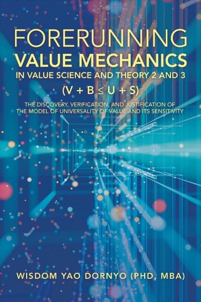 Forerunning Value Mechanics in Value Science and Theory 2 and 3 (V + B  U + S): The Discovery, Verification, and Justification of the Model of Universality of Value and Its Sensitivity