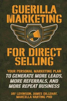 Guerilla Marketing for Direct Selling: Your Personal Marketing Plan to Generate More Leads, More Referrals, and  More Repeat Business