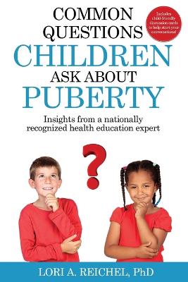 Common Questions Children Ask About Puberty: Insights from a nationally recognized health education expert 2nd Second Due to New Title and Reformatting ed.
