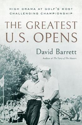 Greatest U.S. Opens: High Drama at Golf's Most Challenging Championship
