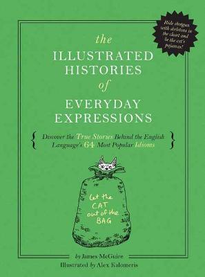 Illustrated Histories of Everyday Expressions: Discover the True Stories Behind the English Language's 64 Most Popular Idioms (Etymology Book, History of Words, Language Reference Book, English Grammar and Idioms, Gift for Readers)