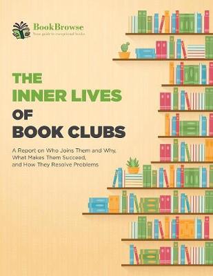 Inner Lives of Book Clubs: A Report on Who Joins Them and Why, What Makes Them Succeed, and How They  Resolve Problems