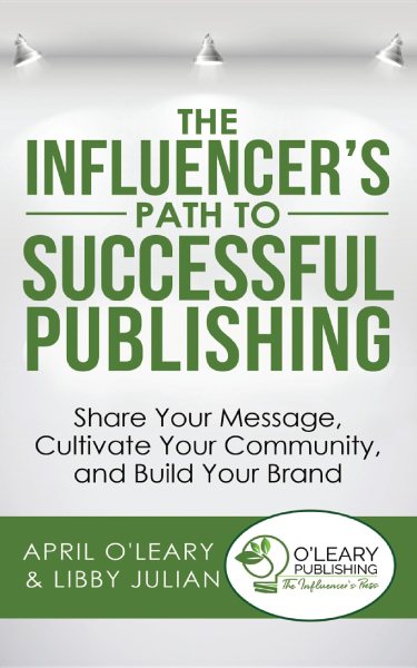 Influencer's Path to Successful Publishing: Share Your Message, Cultivate Your Community, and Build Your Brand