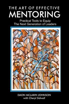 Art of Effective Mentoring: Practical Tools to Equip The Next Generation of Leaders