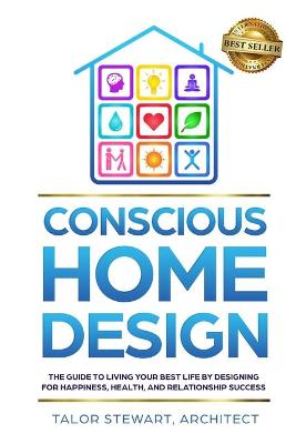 Conscious Home Design: The Guide to Living Your Best Life by Designing for Happiness Health and  Relationship Success