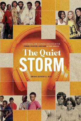 Quiet Storm: A Historical and Cultural Analysis of the Power, Passion, and Pain of R&B  Groups