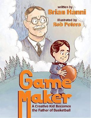 Game Maker: A Creative Kid Becomes The Father of Basketball