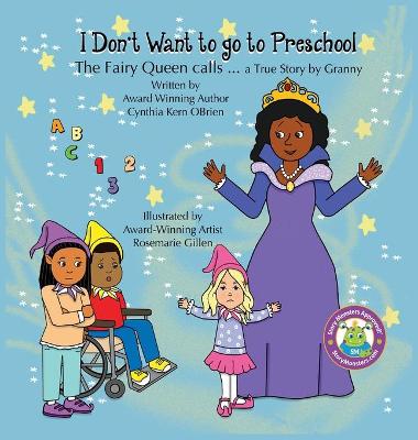 I Don't Want to go to Preschool The Fairy Queen Calls... a True Story by  Granny