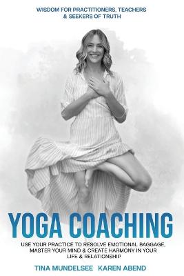 Yoga Coaching: Use your practice to resolve emotional baggage, master your mind & create  harmony in your life & relationships