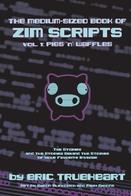 Medium-Sized Book of Zim Scripts: Vol. 1: Pigs 'n' Waffles: The stories, and the stories behind the stories of your favorite Invader