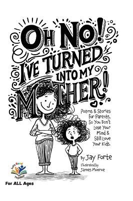 Oh No! I've Turned Into My Mother!: Poems for Parents So You Don't Lose Your Mind and Still Love Your Kids