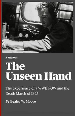 Unseen Hand: The experience of a WWII POW and the Death March of 1945