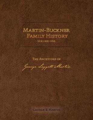 Martin-Buckner Family History: The Ancestors of George Leggett Martin (Volume One)
