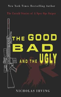 Good, Bad and the Ugly: The Untold Stories of a Spec Ops Sniper