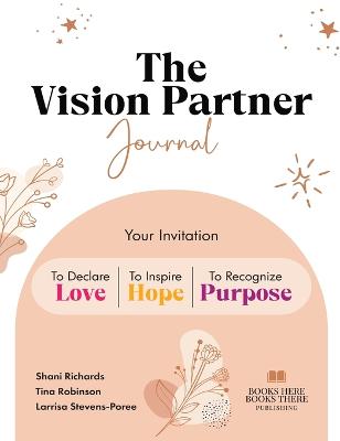 Vision Partner Journal: Your Invitation To Declare Love, Inspire Hope, & Recognize Purpose