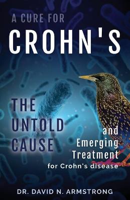 Cure for Crohn's: The untold cause and emerging treatment for Crohn's disease