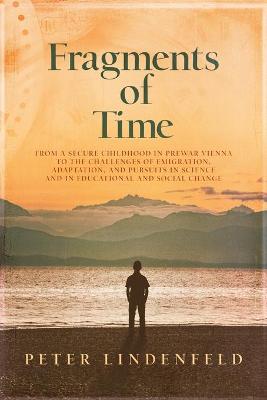 Fragments of Time: From a Secure Childhood in Prewar Vienna to the Challenges of Emigration,  Adaptation, and Pursuits in Science and in Educational and Social Change