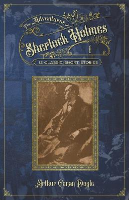 Adventures of Sherlock Holmes: 12 Classic Short Stories by the master of detective fiction, Arthur Conan  Doyle