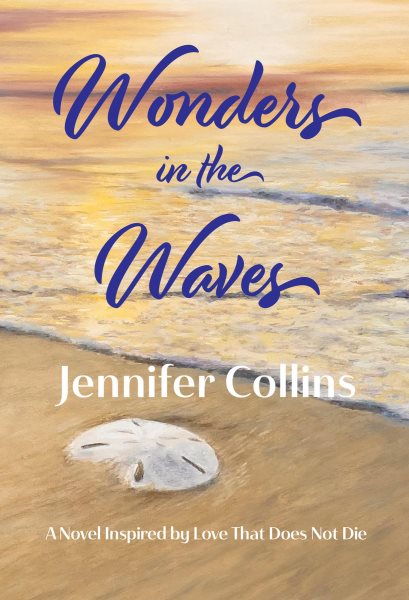 Wonders in the Waves: A Novel Inspired by Love That Does Not Die